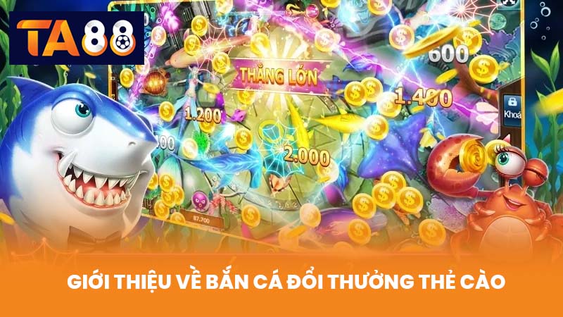 Bắn Cá Đổi Thưởng Thẻ Cào Chơi Vui Trúng Lớn Tại TA88 2 Giới Thiệu Về Bắn Cá Đổi Thưởng Thẻ Cào