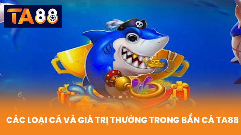 Bắn Cá TA88 Trải Nghiệm Chơi Vui, Thưởng Lớn Và Đổi Thưởng Nhanh 3 Các Loại Cá và Giá Trị Thưởng Trong Bắn Cá TA88