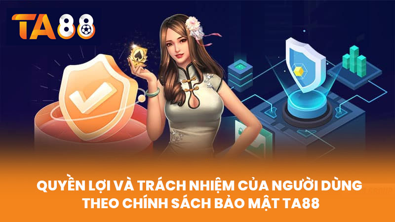 Chính Sách Bảo Mật TA88 Bảo Vệ Thông Tin Người Dùng 3 Quyền Lợi Và Trách Nhiệm Của Người Dùng Theo Chính Sách Bảo Mật TA88