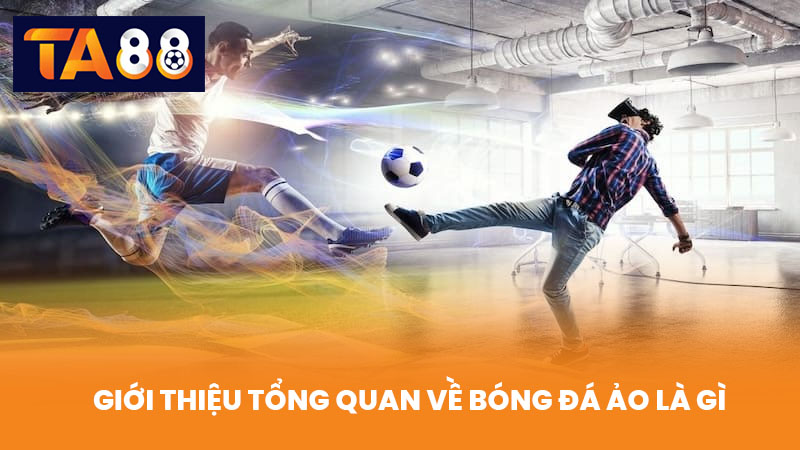 Bóng Đá Ảo Là Gì TA88 Giải Thích Chi Tiết Cách Chơi Và Cược 2 Giới Thiệu Tổng Quan Về Bóng Đá Ảo Là Gì