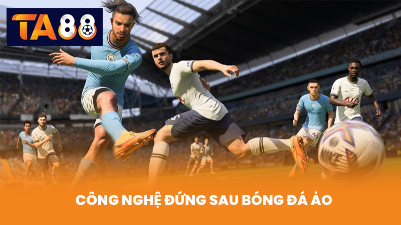 Bóng Đá Ảo Là Gì TA88 Giải Thích Chi Tiết Cách Chơi Và Cược 4 Công Nghệ Đứng Sau Bóng Đá Ảo