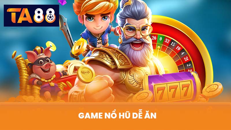 Game nổ hũ dễ ăn