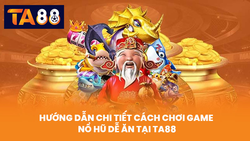 Game Nổ Hũ Dễ Ăn Tại TA88 Chơi Là Trúng Thưởng Cực Khủng 3 Hướng Dẫn Chi Tiết Cách Chơi Game Nổ Hũ Dễ Ăn Tại TA88