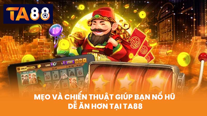 Game Nổ Hũ Dễ Ăn Tại TA88 Chơi Là Trúng Thưởng Cực Khủng 4 Mẹo Và Chiến Thuật Giúp Bạn Nổ Hũ Dễ Ăn Hơn Tại TA88