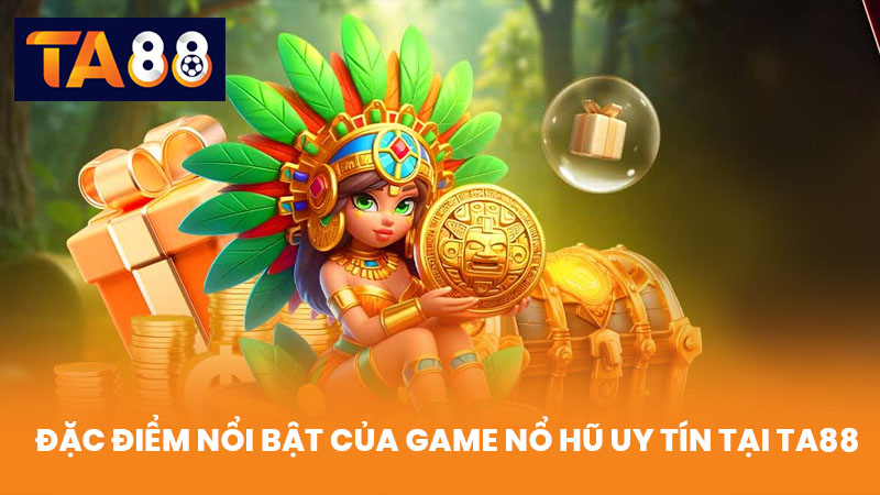 Game Nổ Hũ Uy Tín Thắng Đậm Đổi Thưởng Cực Nhanh Tại TA88 2 Đặc điểm nổi bật của game nổ hũ uy tín tại TA88