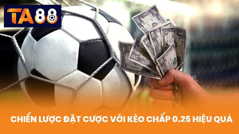 Kèo Chấp 0.25 Là Gì Cách Tính Thắng Thua Chuẩn Xác Nhất 4 Chiến Lược Đặt Cược Với Kèo Chấp 0.25 Hiệu Quả