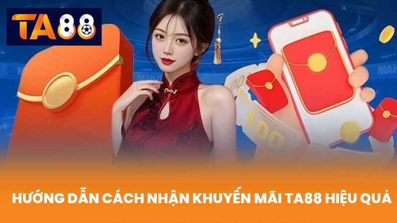 Khuyến Mãi TA88 Hấp Dẫn Nhất Dành Cho Thành Viên Mới Và Cũ 3 Hướng Dẫn Cách Nhận Khuyến Mãi TA88 Hiệu Quả