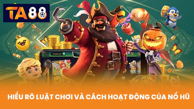 Kinh Nghiệm Chơi Nổ Hũ Tại TA88 Dễ Trúng Lớn Cho Người Mới 2 Hiểu Rõ Luật Chơi Và Cách Hoạt Động Của Nổ Hũ