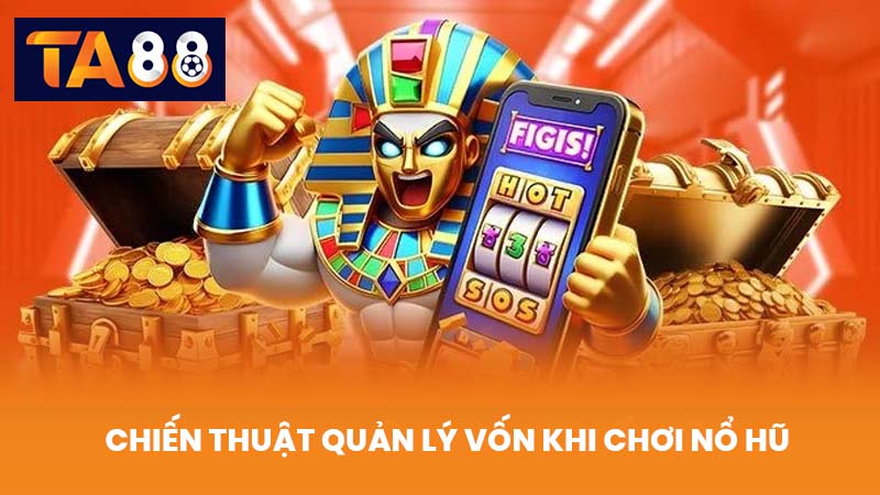 Kinh Nghiệm Chơi Nổ Hũ Tại TA88 Dễ Trúng Lớn Cho Người Mới 4 Chiến Thuật Quản Lý Vốn Khi Chơi Nổ Hũ