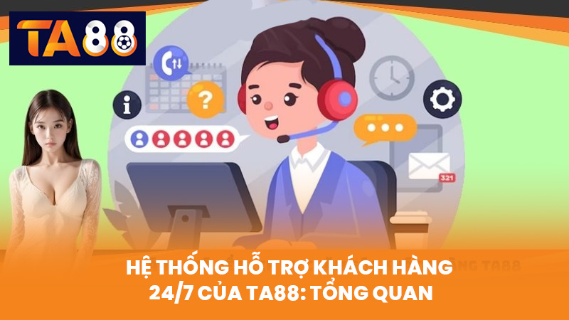 Liên Hệ TA88 Hỗ Trợ 24 7 Qua Hotline Chat Và Email 1 Hệ Thống Hỗ Trợ Khách Hàng 24/7 Của TA88: Tổng Quan