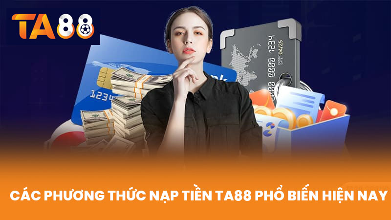 Nạp Tiền TA88 Nhanh Chóng An Toàn Với Nhiều Phương Thức 2 Các Phương Thức Nạp Tiền TA88 Phổ Biến Hiện Nay