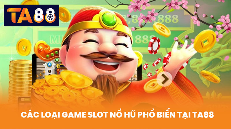 Nổ Hũ TA88 Cơ Hội Trúng Lớn Với Giải Thưởng Khủng Mỗi Ngày 2 Các Loại Game Slot Nổ Hũ Phổ Biến Tại TA88