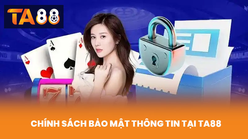 Quyền Riêng Tư TA88 Cam Kết Bảo Mật Thông Tin Người Dùng 1 Chính Sách Bảo Mật Thông Tin Tại TA88