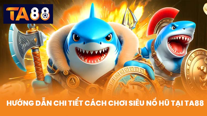 Siêu Nổ Hũ Tại TA88 Quay Là Trúng Thưởng Lớn Cực Nhanh 3 Hướng Dẫn Chi Tiết Cách Chơi Siêu Nổ Hũ Tại TA88