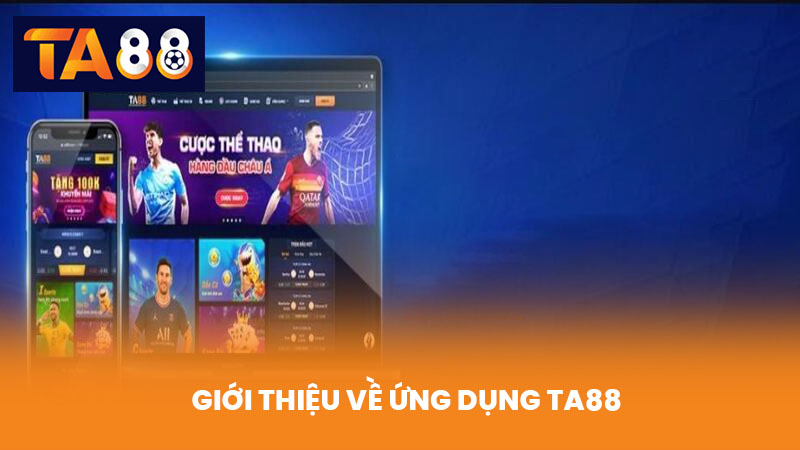 Tải App TA88 Miễn Phí Trên Android iOS Với Giao Diện Mượt 2 Giới Thiệu Về Ứng Dụng TA88