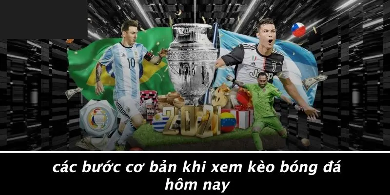 XEM KÈO BÓNG ĐÁ HÔM NAY: BÍ QUYẾT NÂNG TẦM CHIẾN LƯỢC CƯỢC 3 Các Bước Cơ Bản Khi Xem Kèo Bóng Đá Hôm Nay