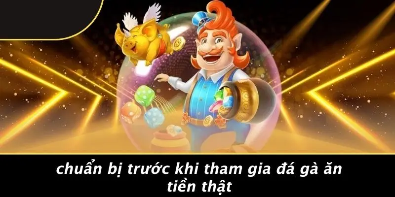 ĐÁ GÀ ĂN TIỀN THẬT: HƯỚNG DẪN CHI TIẾT BÍ QUYẾT THẮNG LỚN 2 Chuẩn Bị Trước Khi Tham Gia Đá Gà Ăn Tiền Thật
