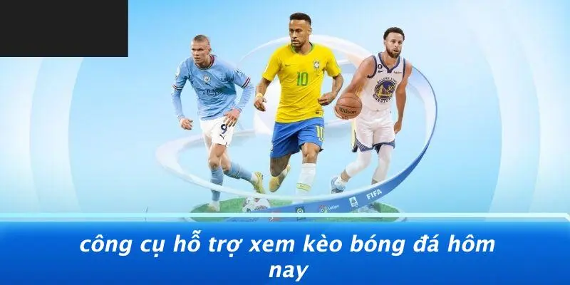 XEM KÈO BÓNG ĐÁ HÔM NAY: BÍ QUYẾT NÂNG TẦM CHIẾN LƯỢC CƯỢC 5 Công Cụ Hỗ Trợ Xem Kèo Bóng Đá Hôm Nay