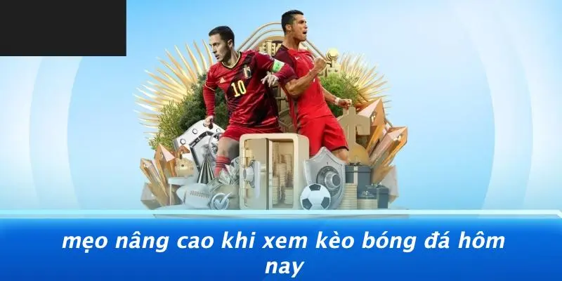 XEM KÈO BÓNG ĐÁ HÔM NAY: BÍ QUYẾT NÂNG TẦM CHIẾN LƯỢC CƯỢC 4 Mẹo Nâng Cao Khi Xem Kèo Bóng Đá Hôm Nay